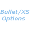 Bullet / XS Options
